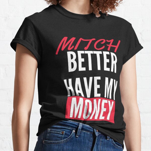 Mitch Better Have My Money Classic T-Shirt