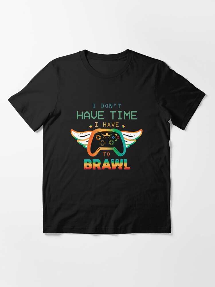 I Don T Have Time I Have To Brawl Brawl Stars Pixel T Shirt By Bellot Redbubble - brawl stars reconnect account