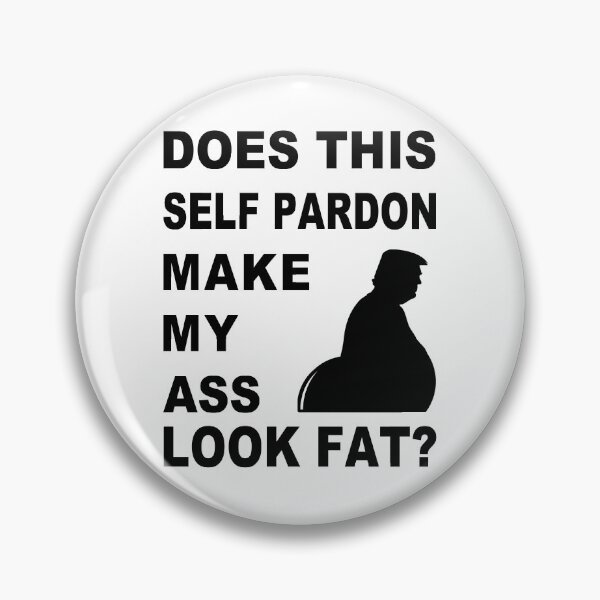 Item preview, Trump Self Pardon: Does this Self Pardon Make My Ass Look Fat? designed and sold by electrovista.
