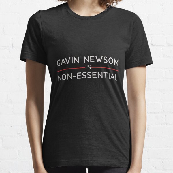 gavin newsom non essential anti california governor - defund newsom Essential T-Shirt
