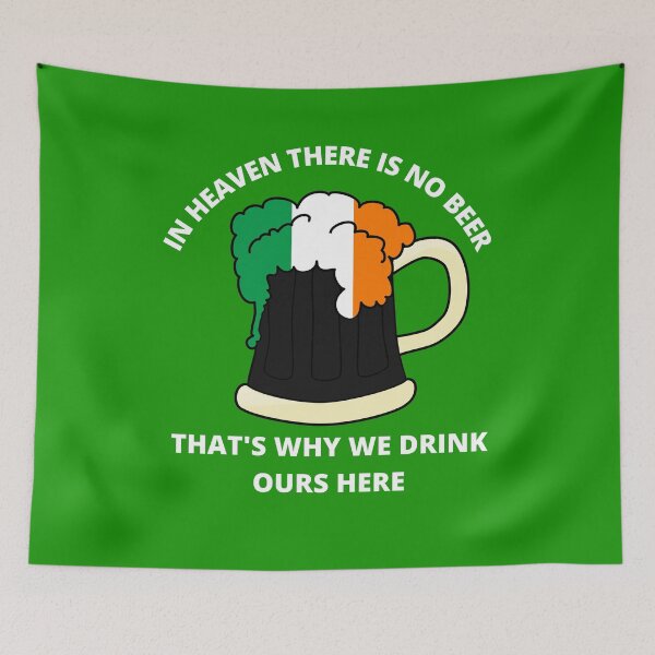 Item preview, St Paddy's Day, In Heaven There is No Beer That's Why We Drink Ours Here designed and sold by elvisg03.