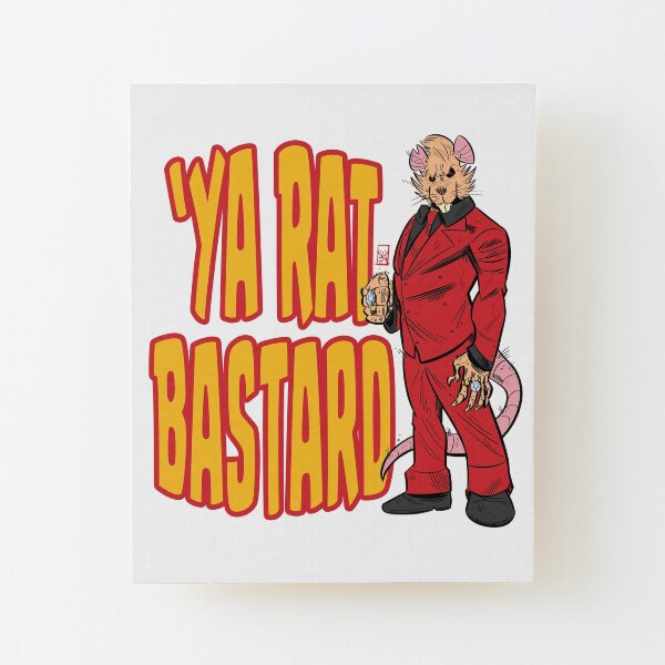 'Ya Rat Bastard Wood Mounted Print