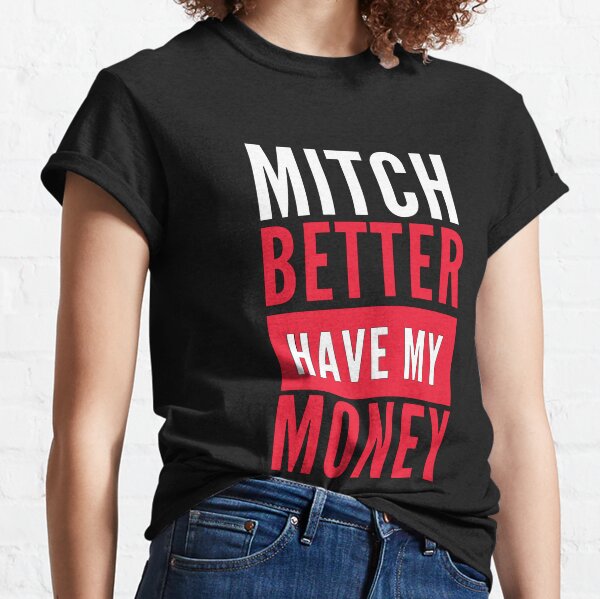 Mitch Better Have My Money Classic T-Shirt