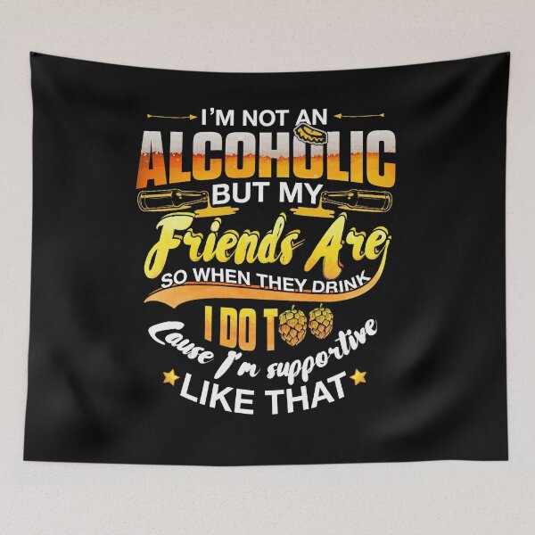 Item preview, I'm Not An Alcoholic But my Friends Are So When They Drink I Do Too Cause I'm Supportive Like That  designed and sold by BaseStore.