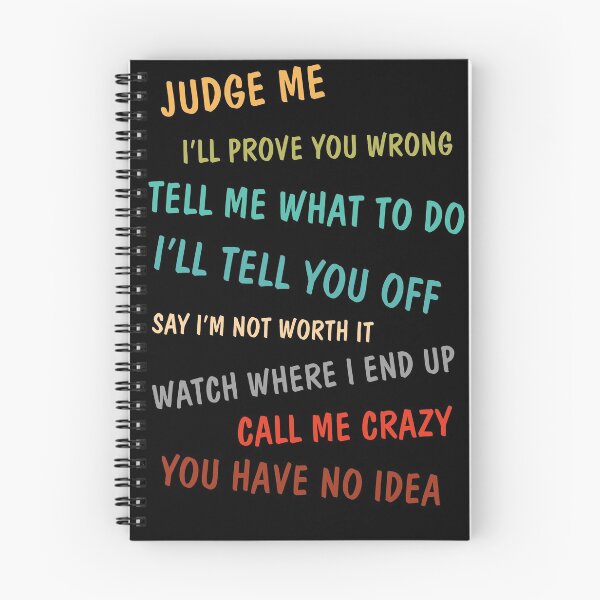 Item preview, Judge Me I'll Prove You Wrong Tell Me What To Do I'll Tell You Off Say I'm Not Worth It Watch Where I End Up Call Me Crazy You Have No Idea designed and sold by BaseStore.
