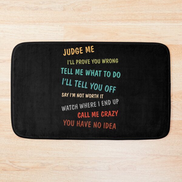 Item preview, Judge Me I'll Prove You Wrong Tell Me What To Do I'll Tell You Off Say I'm Not Worth It Watch Where I End Up Call Me Crazy You Have No Idea designed and sold by BaseStore.