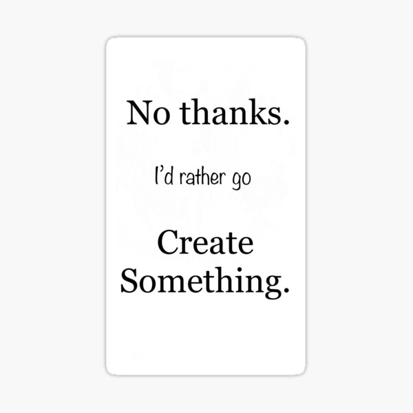 Item preview, No thanks. I’d rather go Create Something.  designed and sold by T1D4ever.
