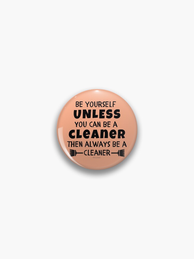 Thumbnail 1 of 3, Pin, Be Yourself Unless You Can Be A Cleaner Housekeeper Gifts designed and sold by SavvyCleaner.