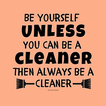 Artwork thumbnail, Be Yourself Unless You Can Be A Cleaner Housekeeper Gifts by SavvyCleaner
