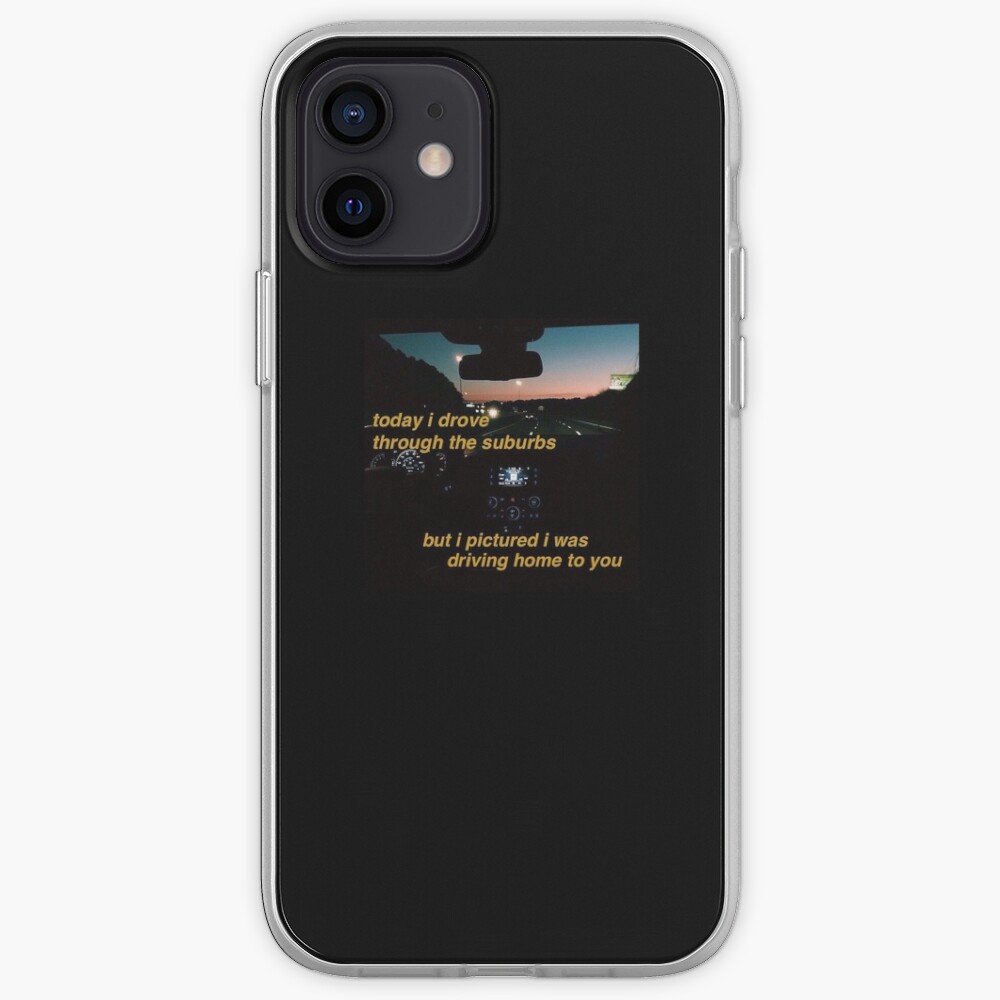 Today I Drove Through The Suburbs But I Pictured I Was Driving Home To You Iphone Case Cover By Charlesxavier84 Redbubble