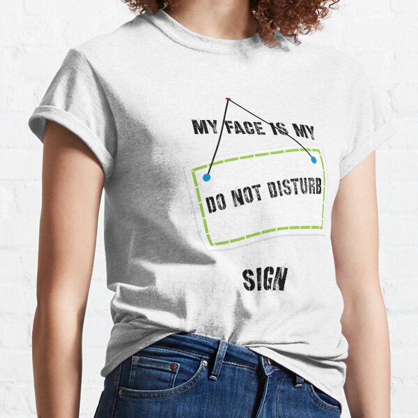 My Face is My Do Not Disturb Sign Classic T-Shirt