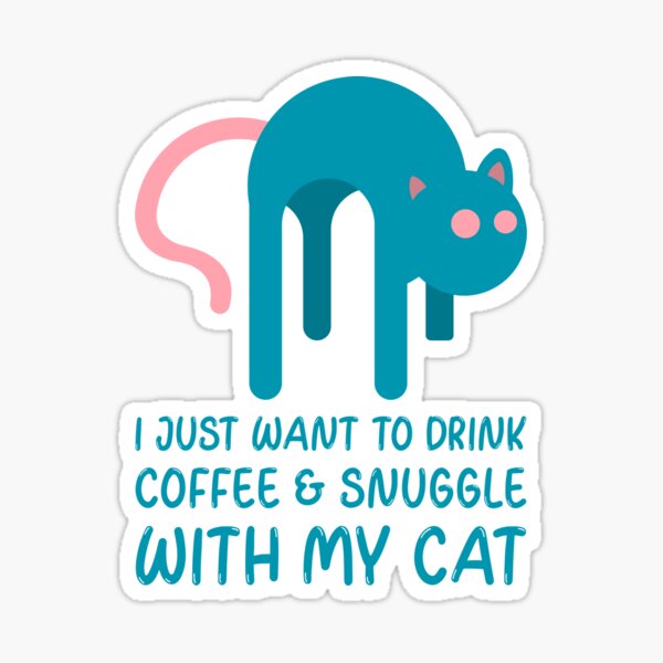 I Just Want To Drink Coffee And Snuggle With My Cat Sticker