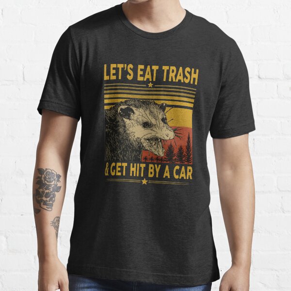 Let's Eat Trash Get Hit By A Car Essential T-Shirt