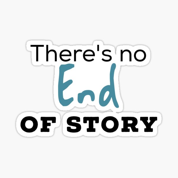 there-s-no-end-of-story-sticker-for-sale-by-oumaimaachoua-redbubble