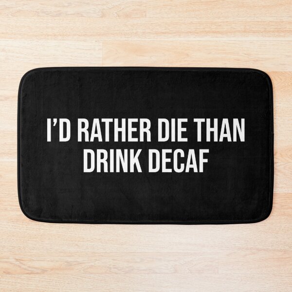 Item preview, I'd Rather Die Than Drink Decaf designed and sold by MSA-42.