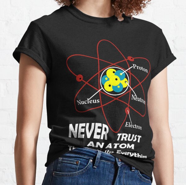 never trust an atom Classic T-Shirt
