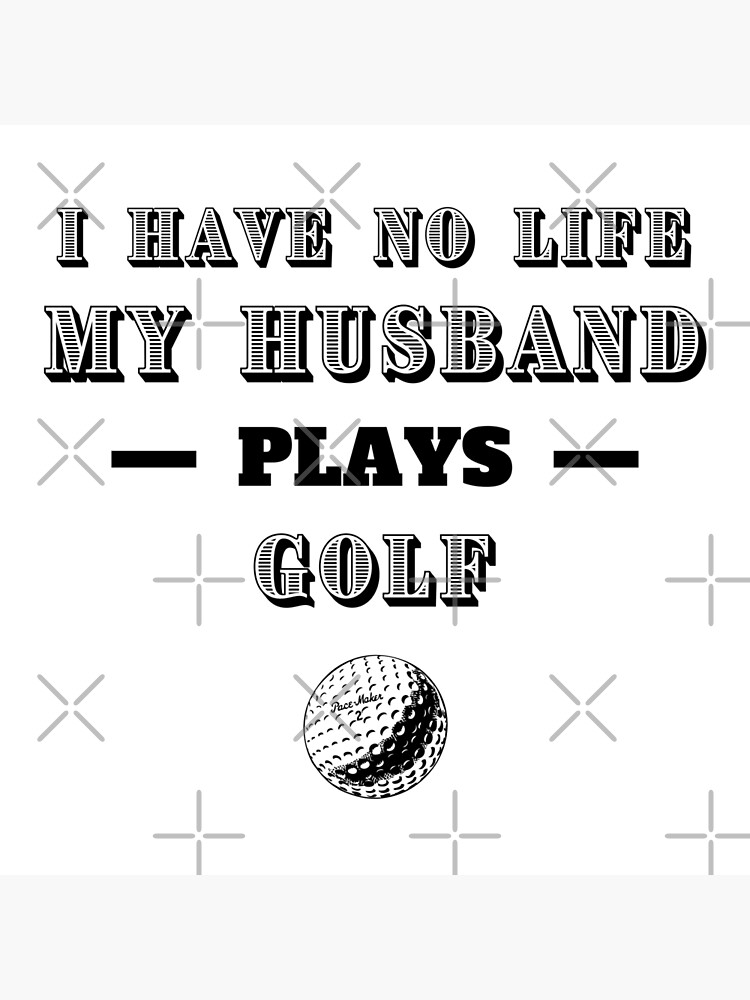 Disover I have no life. My husband plays golf Canvas