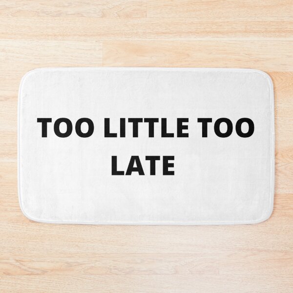 Item preview, Copy of Too little too late  designed and sold by cute105.