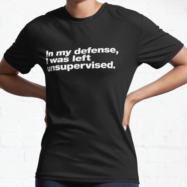 In my defense, I was left unsupervised. Active T-Shirt