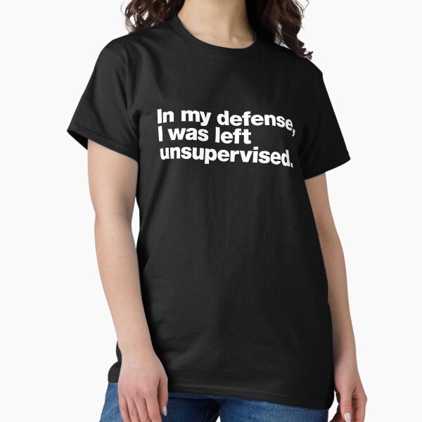 In my defense, I was left unsupervised. Classic T-Shirt