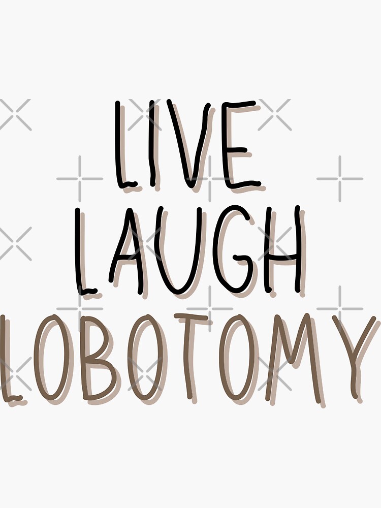 Classic Live Laugh Lobotomy Sticker For Sale By Casualism Redbubble   Bg,f8f8f8 Flat,750x,075,f Pad,750x1000,f8f8f8 