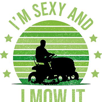 "I'm Sexy And I Mow It ,Vintage mow It ,Funny quotes Saying I'm Sexy