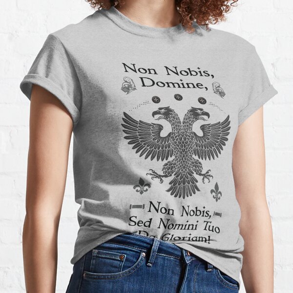 Non Nobis Domine, Non Nobis Sed Nomini Tuo Da Gloriam Classic T-Shirt