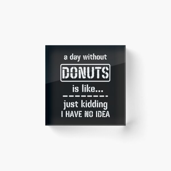 Item preview, A Day Without Donuts Is Like Just Kidding I Have No Idea designed and sold by m95sim.