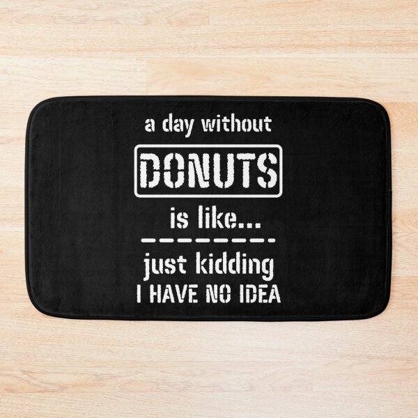 Item preview, A Day Without Donuts Is Like Just Kidding I Have No Idea designed and sold by m95sim.