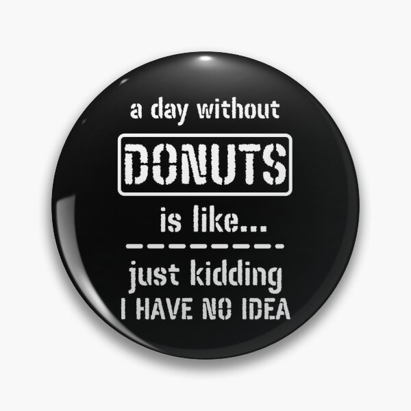 Item preview, A Day Without Donuts Is Like Just Kidding I Have No Idea designed and sold by m95sim.