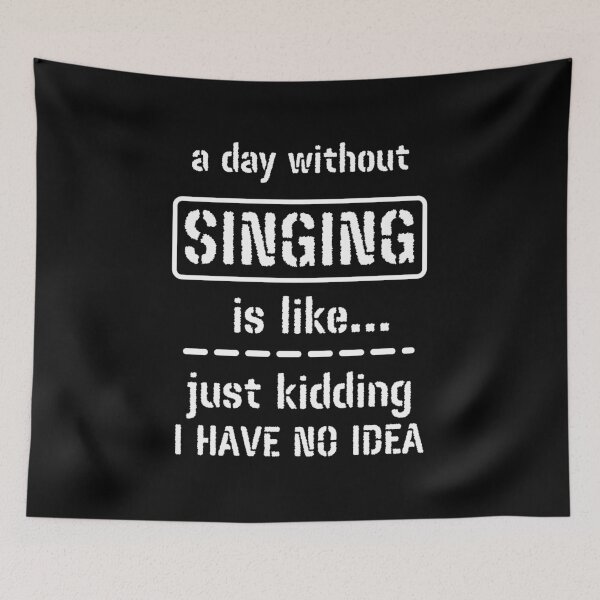 Item preview, A Day Without Singing Is Like Just Kidding I Have No Idea designed and sold by m95sim.