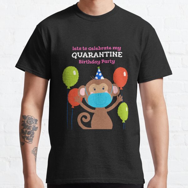 lets to celebrate my QUARANTINE Birthday Party Classic T-Shirt