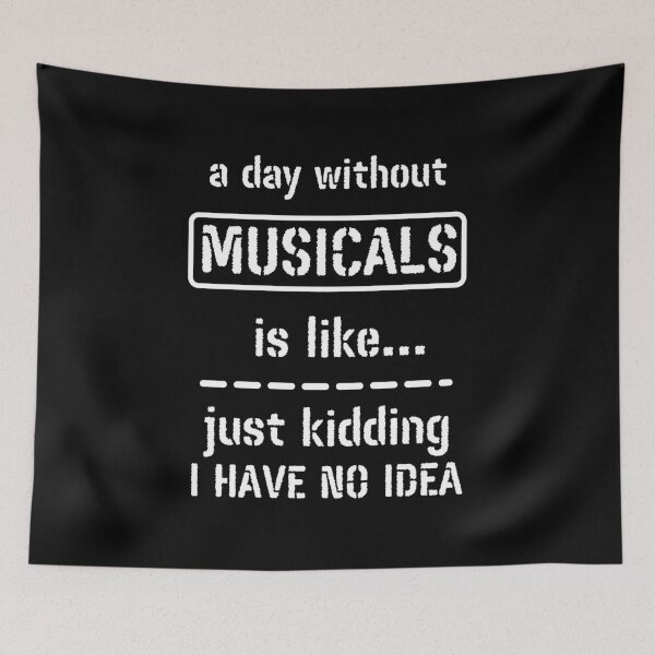 Item preview, A Day Without Musicals Is Like Just Kidding I Have No Idea designed and sold by m95sim.