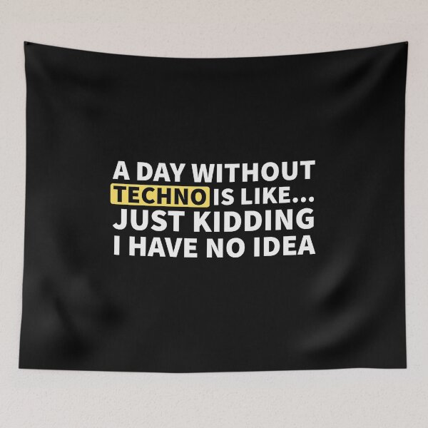 Item preview, A Day Without Techno Is Like.. Just Kidding I Have No Idea designed and sold by Express YRSLF.