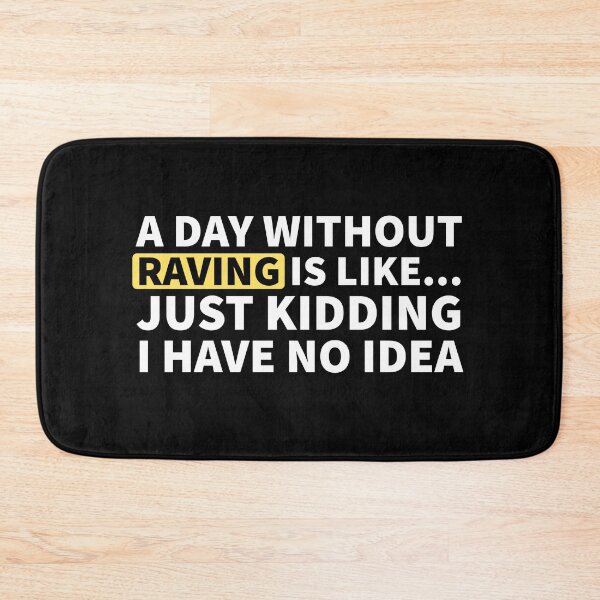 Item preview, A Day Without Raving Is Like.. Just Kidding I Have No Idea designed and sold by Express YRSLF.