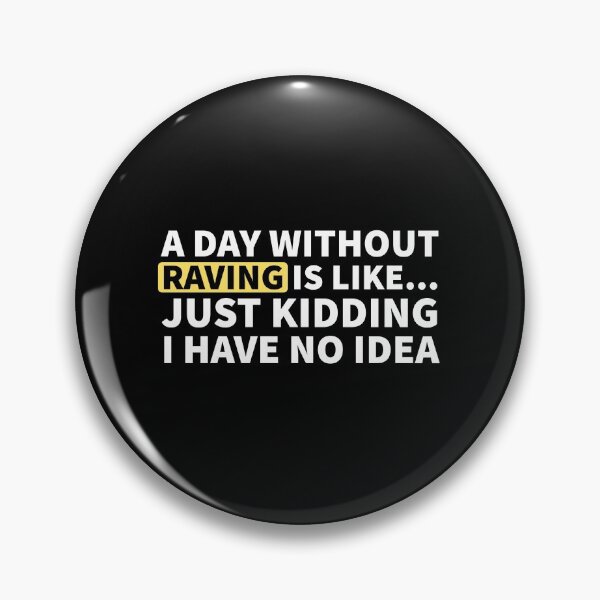 Item preview, A Day Without Raving Is Like.. Just Kidding I Have No Idea designed and sold by Express YRSLF.