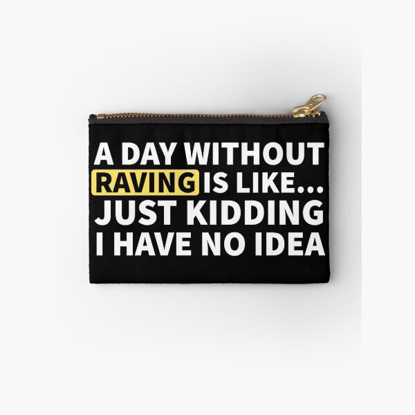 Item preview, A Day Without Raving Is Like.. Just Kidding I Have No Idea designed and sold by Express YRSLF.
