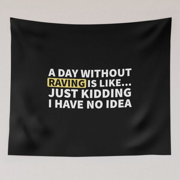 Item preview, A Day Without Raving Is Like.. Just Kidding I Have No Idea designed and sold by Express YRSLF.