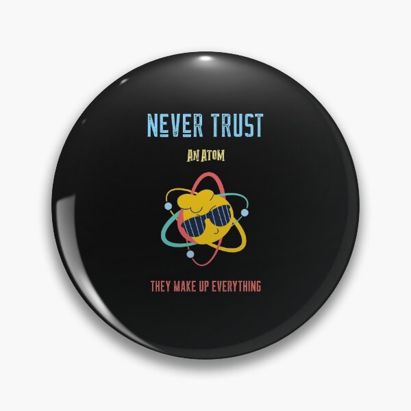 Item preview, Never Trust An Atom They Make Up Everything designed and sold by Simona Balan.