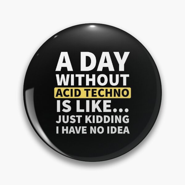Item preview, A Day Without Acid Techno Is Like.. Just Kidding I Have No Idea designed and sold by Express YRSLF.