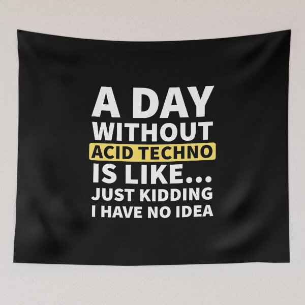 Item preview, A Day Without Acid Techno Is Like.. Just Kidding I Have No Idea designed and sold by Express YRSLF.