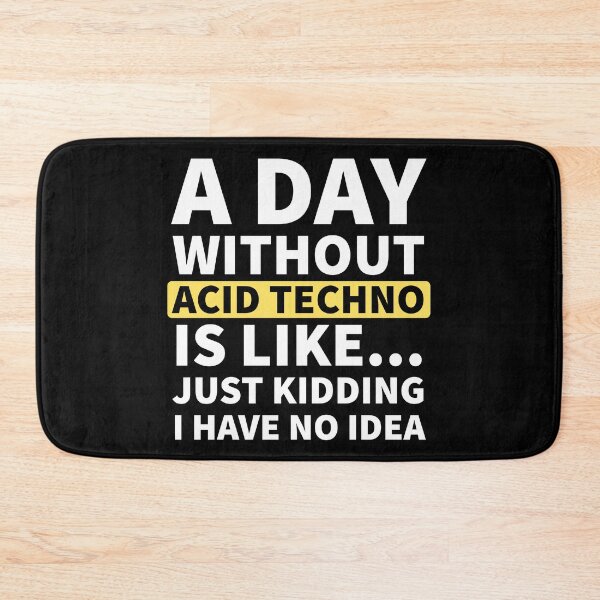 Item preview, A Day Without Acid Techno Is Like.. Just Kidding I Have No Idea designed and sold by Express YRSLF.
