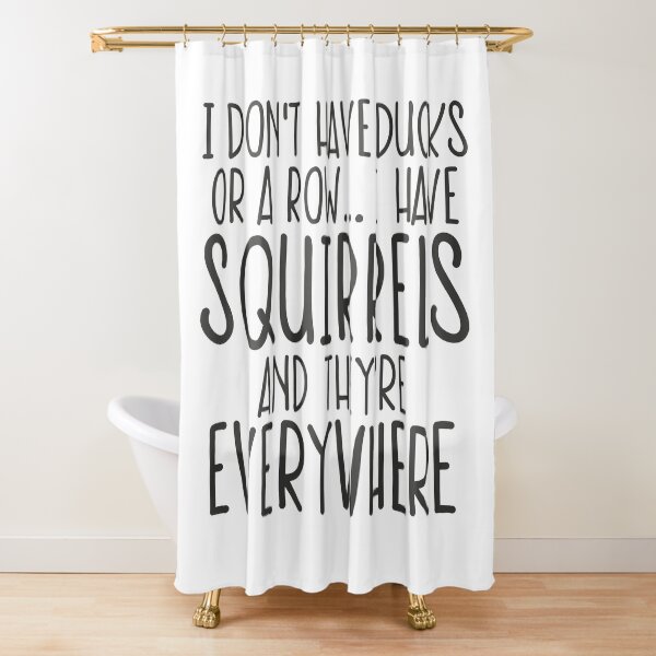 I don't have ducks or a row i have squirrels and they're everywhere Shower Curtain