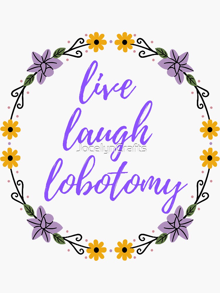 Live Laugh Lobotomy Sticker For Sale By JocelynCrafts Redbubble   Bg,f8f8f8 Flat,750x,075,f Pad,750x1000,f8f8f8 