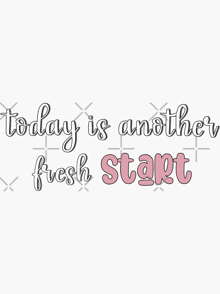 "Today is another fresh start" Sticker for Sale by Ruzincvet5 Redbubble