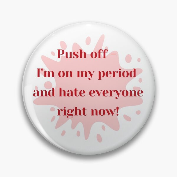 Item preview, Push off - I'm on my period designed and sold by Rrrainbow.