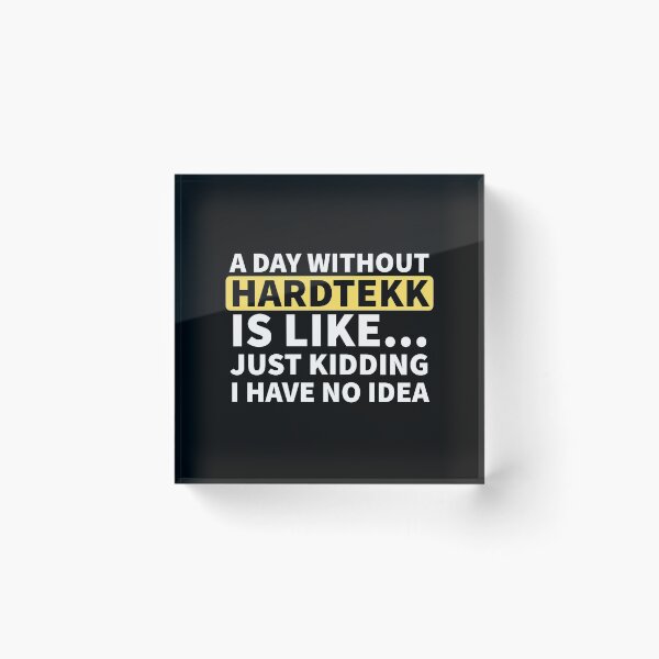 Item preview, A Day Without Hardtekk Is Like.. Just Kidding I Have No Idea designed and sold by Express YRSLF.