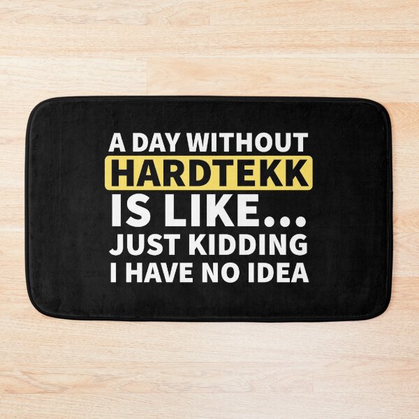 Item preview, A Day Without Hardtekk Is Like.. Just Kidding I Have No Idea designed and sold by Express YRSLF.