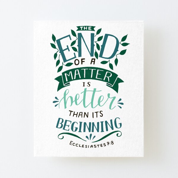 The End Of A Matter Is Better Than It's Beginning - Ecclesiastes 7:8 Canvas Mounted Print