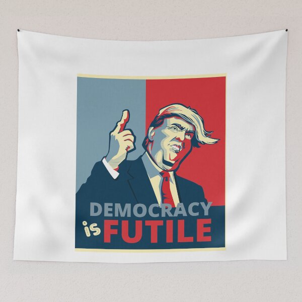Item preview, Democracy is futile. Trumpism. designed and sold by MihaiER.